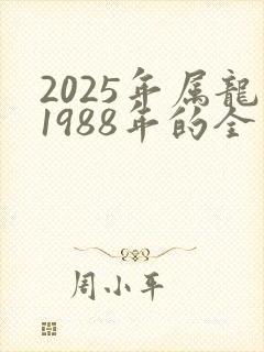 2025年属龙1988年的全年运气如何