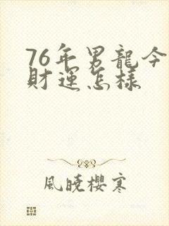 76年男龙今年财运怎样