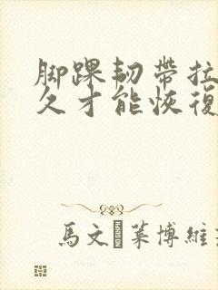 脚踝韧带拉伤多久才能恢复