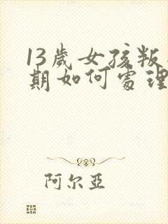 13岁女孩叛逆期如何处理