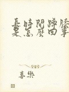 长时间蹲膝盖疼是怎么回事