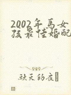 2002年马女孩最佳婚配年龄