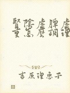 肾阴虚脾虚湿气重怎么调理