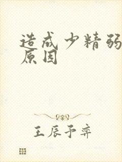 造成少精弱精的原因