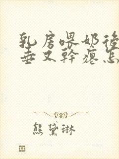 乳房喂奶后又下垂又干瘪怎么办