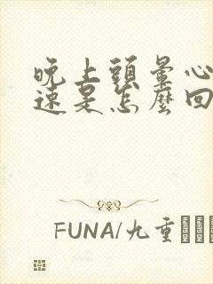 晚上头晕心跳加速是怎么回事