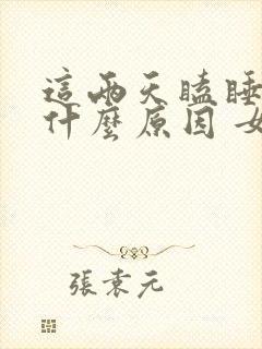 这两天瞌睡多是什么原因 女性