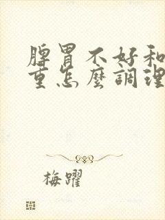 脾胃不好和湿气重怎么调理封面