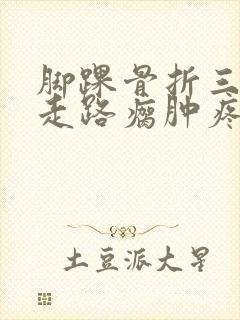 脚踝骨折三个月走路瘸肿疼封面