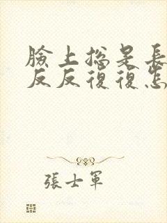 脸上总是长痘痘反反复复怎么去除