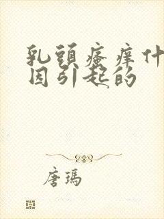 乳头瘙痒什么原因引起的