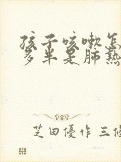 孩子咳嗽怎么办多半是肺热