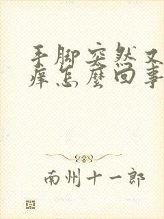 手脚突然又肿又痒怎么回事