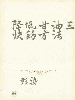 降低甘油三酯最快的方法