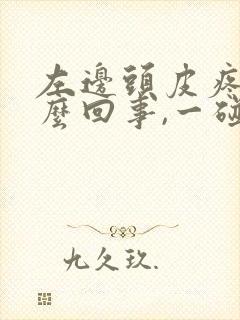 左边头皮疼是怎么回事,一碰头发就疼