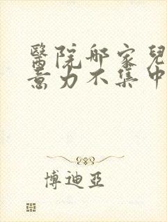 医院哪家儿童注意力不集中好