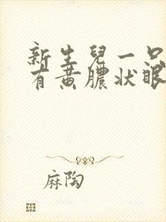 新生儿一只眼睛有黄脓状眼屎