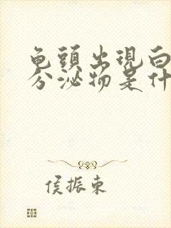 龟头出现白色的分泌物是什么原因封面