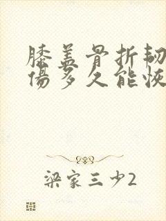 膝盖骨折韧带损伤多久能恢复
