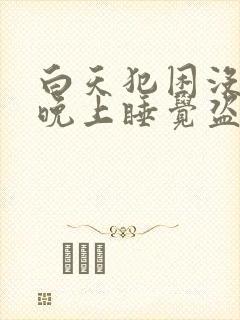 白天犯困没精神晚上睡觉盗汗