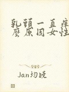 乳头一直痒是什么原因女性