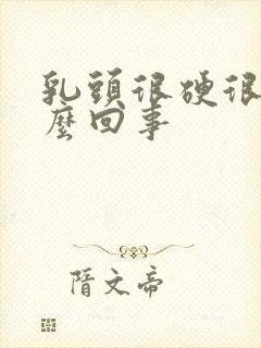 乳头很硬很疼怎么回事