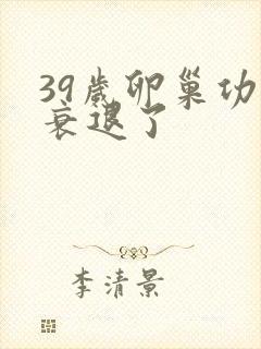 39岁卵巢功能衰退了