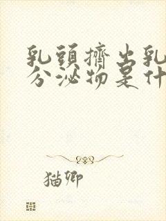 乳头挤出乳白色分泌物是什么原因