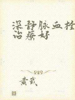 深静脉血栓可以治疗好