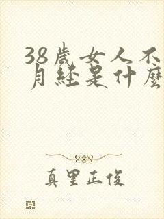 38岁女人不来月经是什么原因