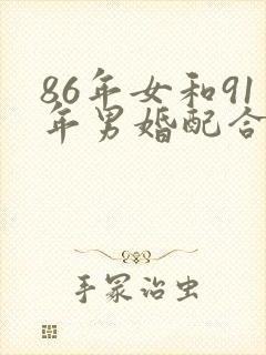 86年女和91年男婚配合适吗