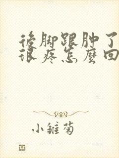 后脚跟肿了而且很疼怎么回事