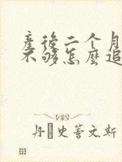 产后二个月母乳不够怎么追奶