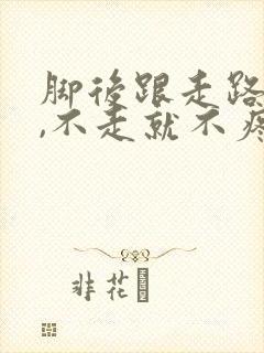 脚后跟走路就疼,不走就不疼是怎么回事