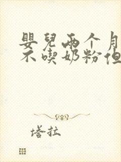 婴儿两个月突然不吃奶粉但吃母乳