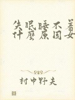 失眠睡不着觉是什么原因女性