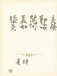 膝盖关节炎滑膜炎如何治疗