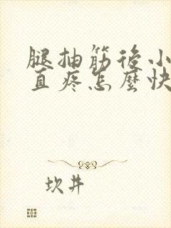 腿抽筋后小腿一直疼怎么快速缓解