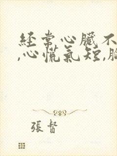 经常心脏不舒服,心慌气短,胸闷是怎么回事