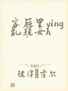 客厅里ying乱亲女h封面