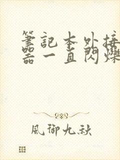 笔记本外接显示器一直闪烁黑屏