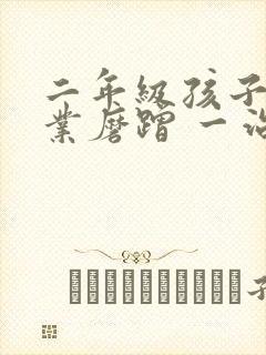 二年级孩子写作业磨蹭 一治一个准