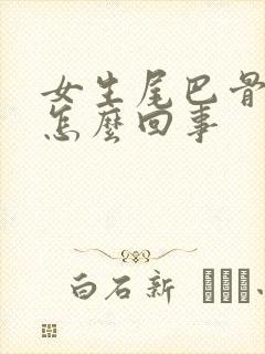 女生尾巴骨疼是怎么回事