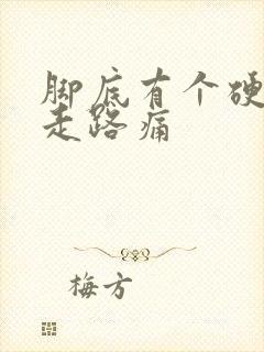 脚底有个硬疙瘩走路痛