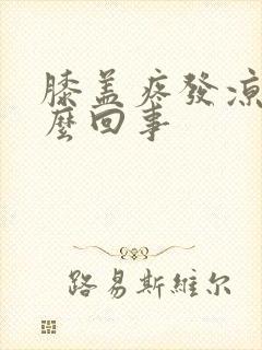 膝盖疼发凉是怎么回事