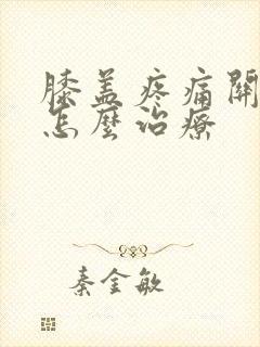 膝盖疼痛关节炎怎么治疗