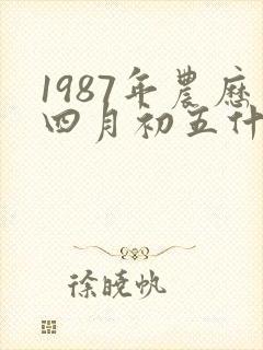 1987年农历四月初五什么命