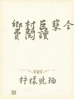 乡村巨孽全文免费阅读