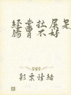 经常拉屎是不是肠胃不好