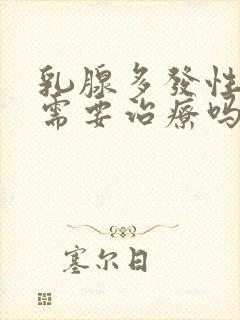 乳腺多发性结节需要治疗吗